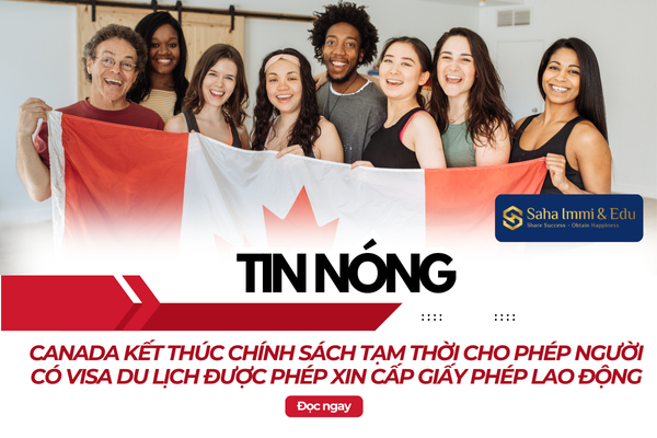 Tin Nóng! Canada Kết Thúc Chính Sách Tạm Thời Cho Phép Người Có Visa Du Lịch Được Phép Xin Cấp Giấy Phép Lao Động